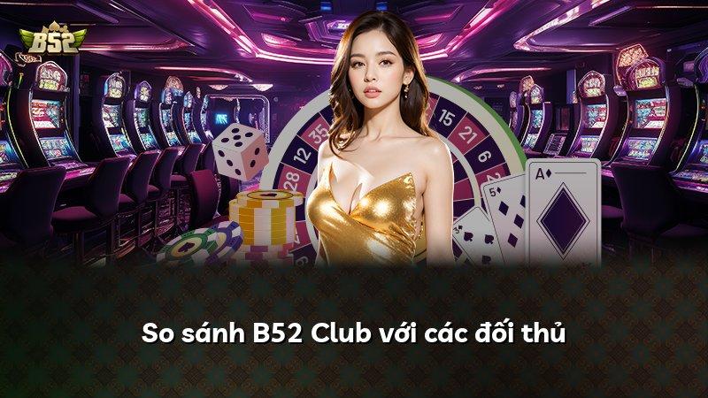 So sánh B52 Club với các đối thủ