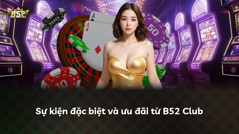 Sự kiện đặc biệt và ưu đãi từ B52 Club