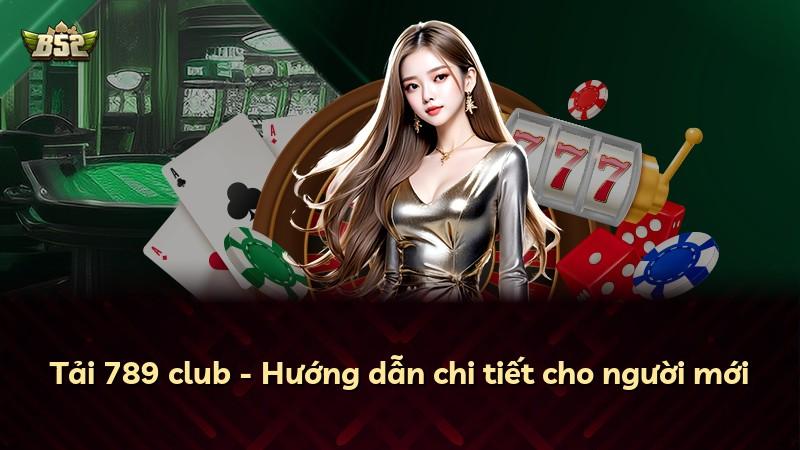 Tải 789 club - Hướng dẫn chi tiết cho người mới