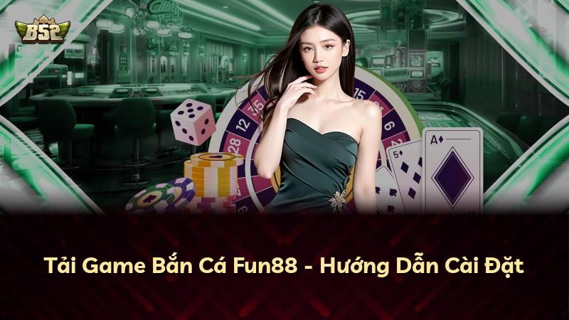 Tải Game Bắn Cá Fun88 - Hướng Dẫn Cài Đặt