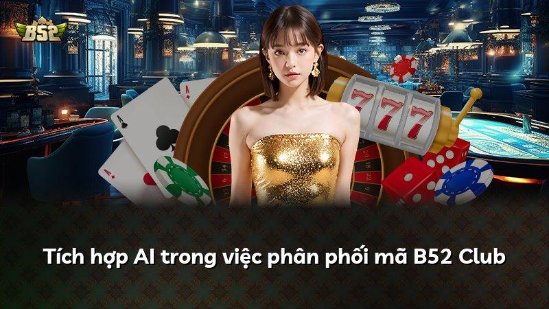 Tích hợp AI trong việc phân phối mã B52 Club