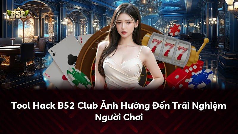 Tool Hack B52 Club Ảnh Hưởng Đến Trải Nghiệm Người Chơi