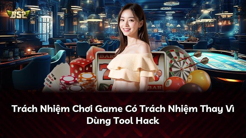 Trách Nhiệm Chơi Game Có Trách Nhiệm Thay Vì Dùng Tool Hack