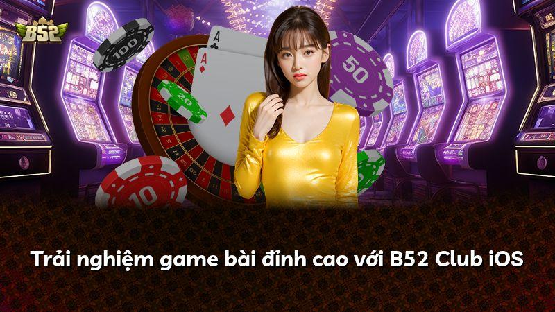 Trải nghiệm game bài đỉnh cao với B52 Club iOS