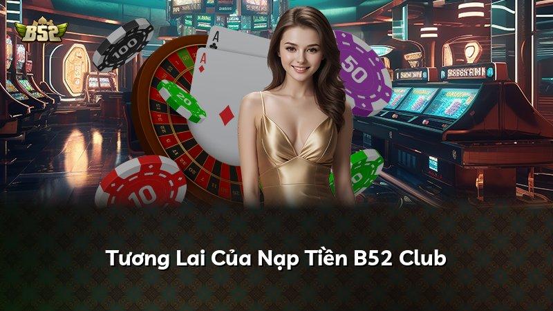Tương Lai Của Nạp Tiền B52 Club