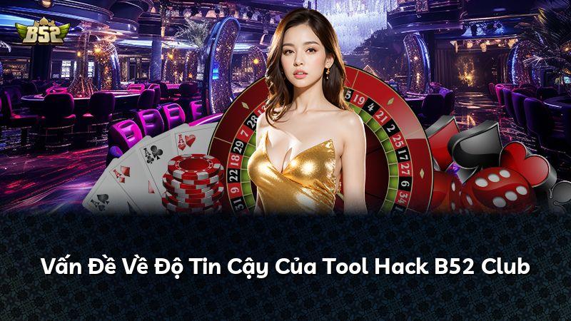 Vấn Đề Về Độ Tin Cậy Của Tool Hack B52 Club