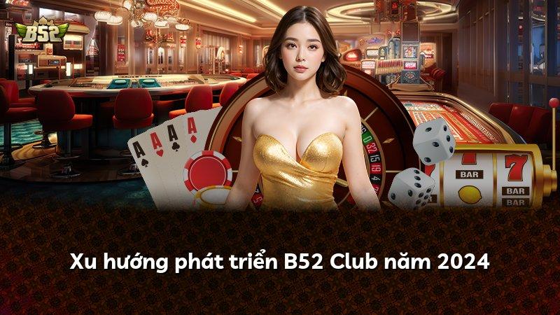Xu hướng phát triển B52 Club năm 2024